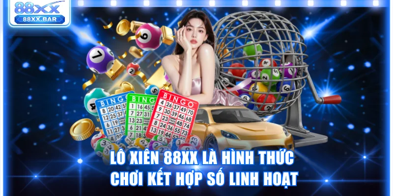 Lô xiên 88XX là hình thức chơi kết hợp số linh hoạt