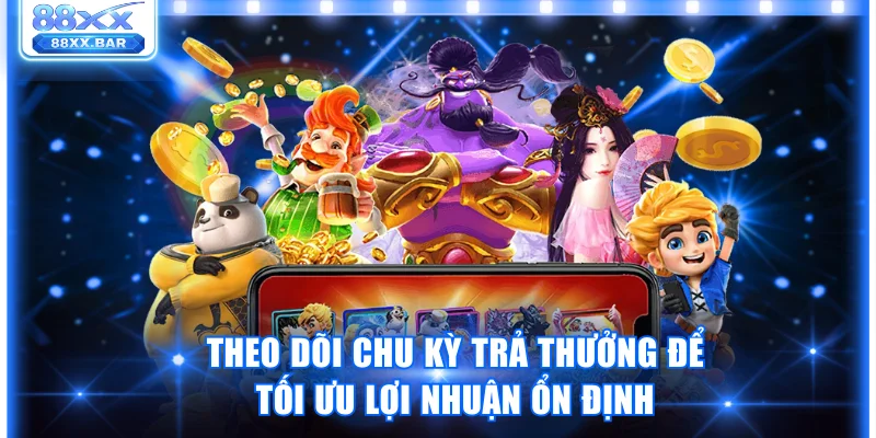 Theo dõi chu kỳ trả thưởng để tối ưu lợi nhuận ổn định